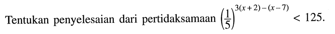 Tentukan penyelesaian dari pertidaksamaan (1/5)^(3(x+2)-(x-7))<125.