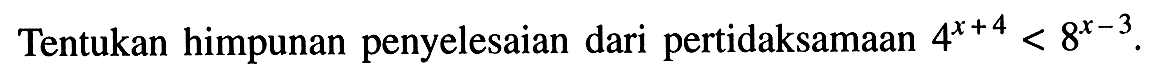 Tentukan himpunan penyelesaian dari pertidaksamaan 4^(x+4) < 8^(x-3).