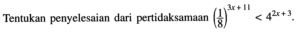 Tentukan penyelesaian dari pertidaksamaan (1/8)^(3x+11) < 4^(2x+3)