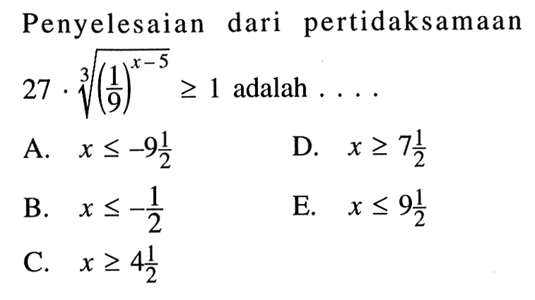 Penyelesaian dari pertidaksamaan 27x((1/9)^(x-5))^(1/3)>=1 adalah....