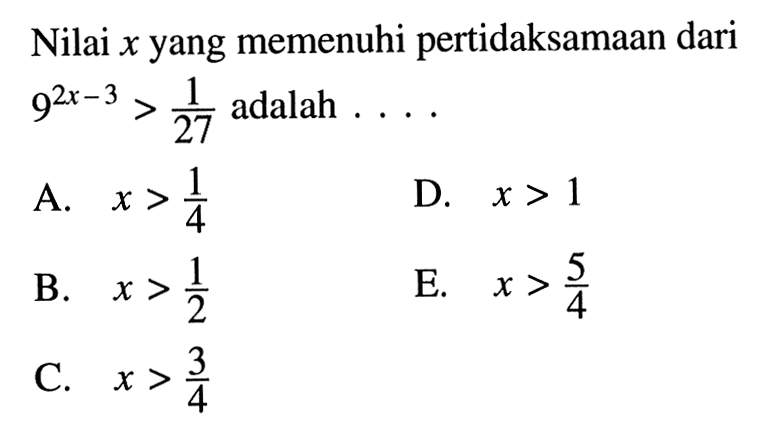 Nilai x yang memenuhi pertidaksamaan dari 9^(2x-3)>1/27 adalah ...