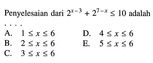 Penyelesaian dari 2^(x-3)+2^(7-x)<=10 adalah....