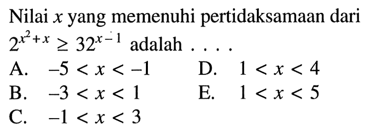 Nilai x yang memenuhi pertidaksamaan dari2^(x^2+x)>=32^(x-1) adalah ...