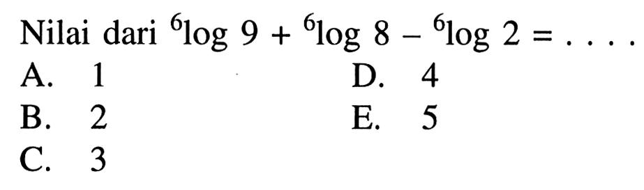 Nilai dari 6log9+6log9-6log2=. . . .