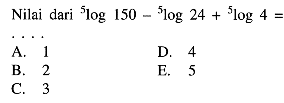 Nilai 5log150-5log24+5log4= . . . .