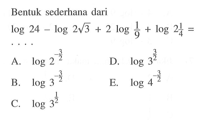 Bentuk sederhana dari log 24 - log (2akar(3))+ 2log (1/9)+ log (2 1/4)=