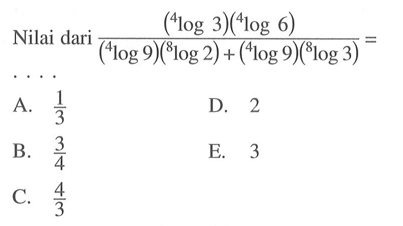 Nilai dari (4log3)(4log6)/((4log9)(8log2)+(4log9)(8log3))= ....