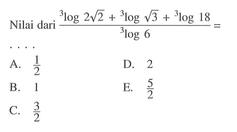 Nilai dari (3log(2 2^(1/2))+3log(3^(1/2))+3log(18))/(3log6)=. . . .