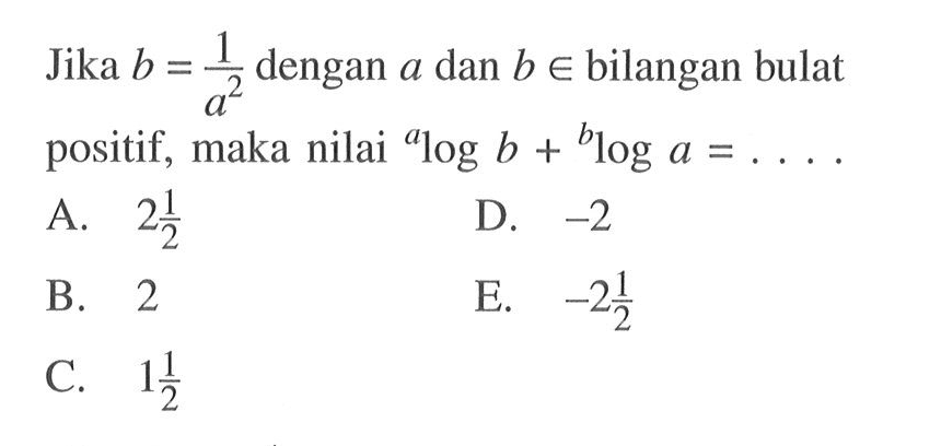 Jika b=1/a^2 dengan a dan b e bilangan bulat positif, maka nilai alogb+bloga= ....