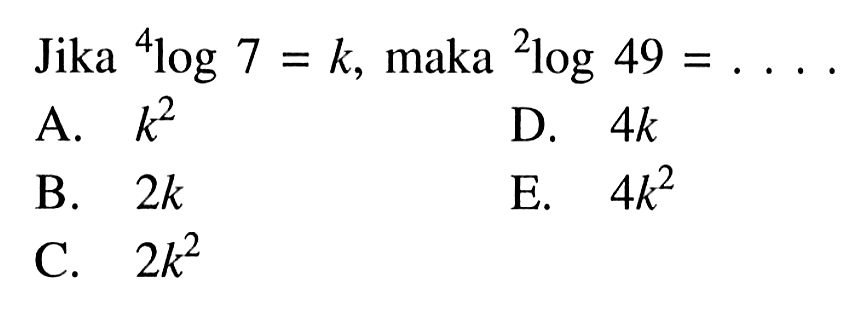 Jika 4log7=k, maka 2log49= . . . .