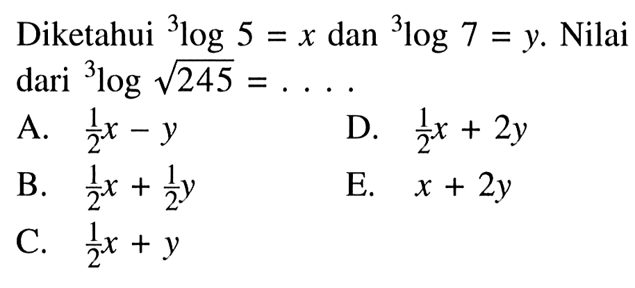 Diketahui 3log5=x dan 3log7=y. Nilai dari 3log(akar(245)) = . . . .