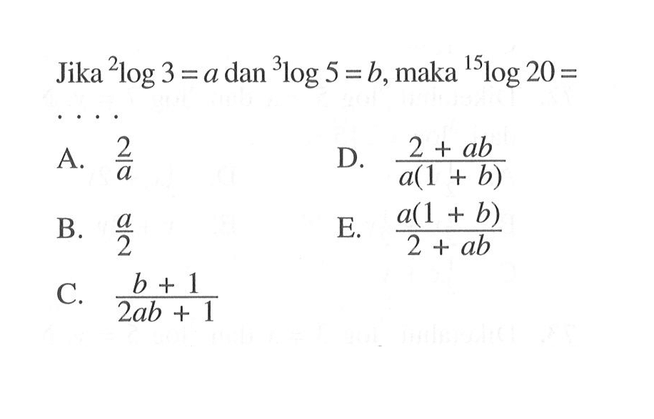 Jika 2log3=a dan 3log5=b,maka 15log20= ...