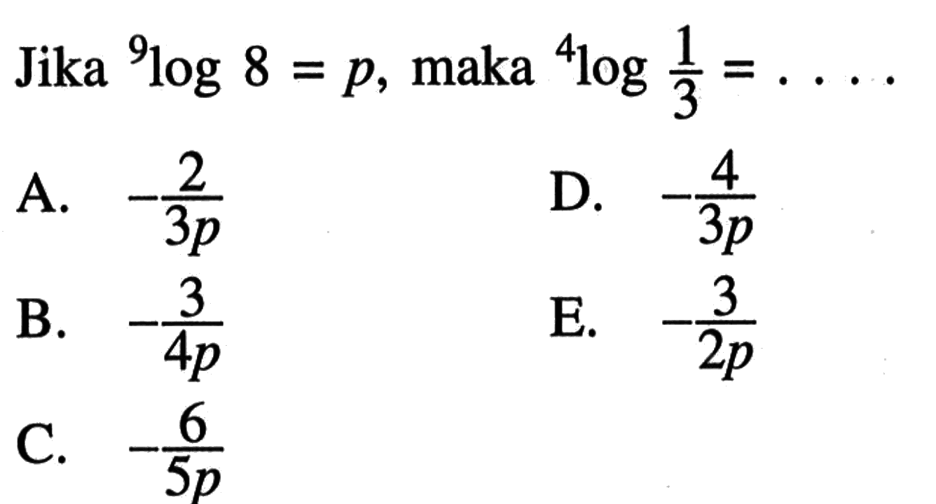 Jika 9log8=p, maka 4log1/3= . . . .