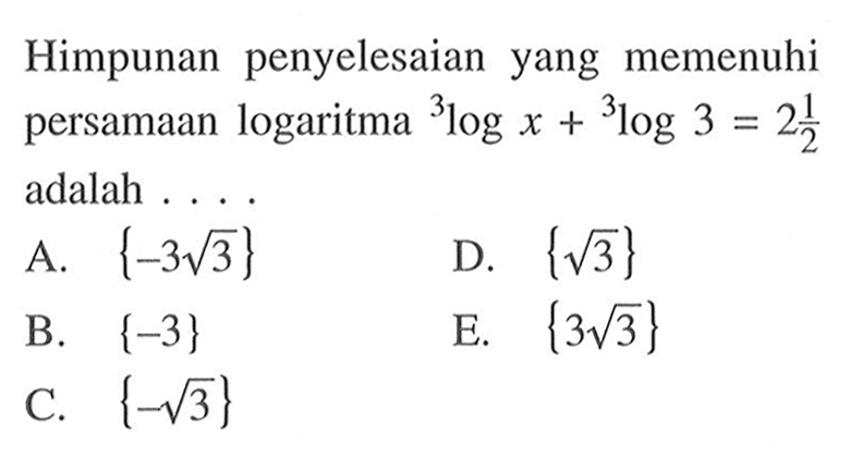 Himpunan penyelesaian yang memenuhi persamaan logaritma 3logx+3log3=2 1/2 adalah . . . .