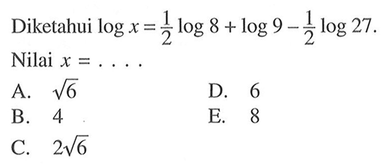 Diketahui logx=1/2 log8+log9-1/2 log27. Nilai x= ....