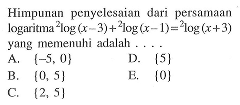 Himpunan penyelesaian dari persamaan logaritma 2log(x-3)+2log(x-1)=2log(x+3) yang memenuhi adalah ...