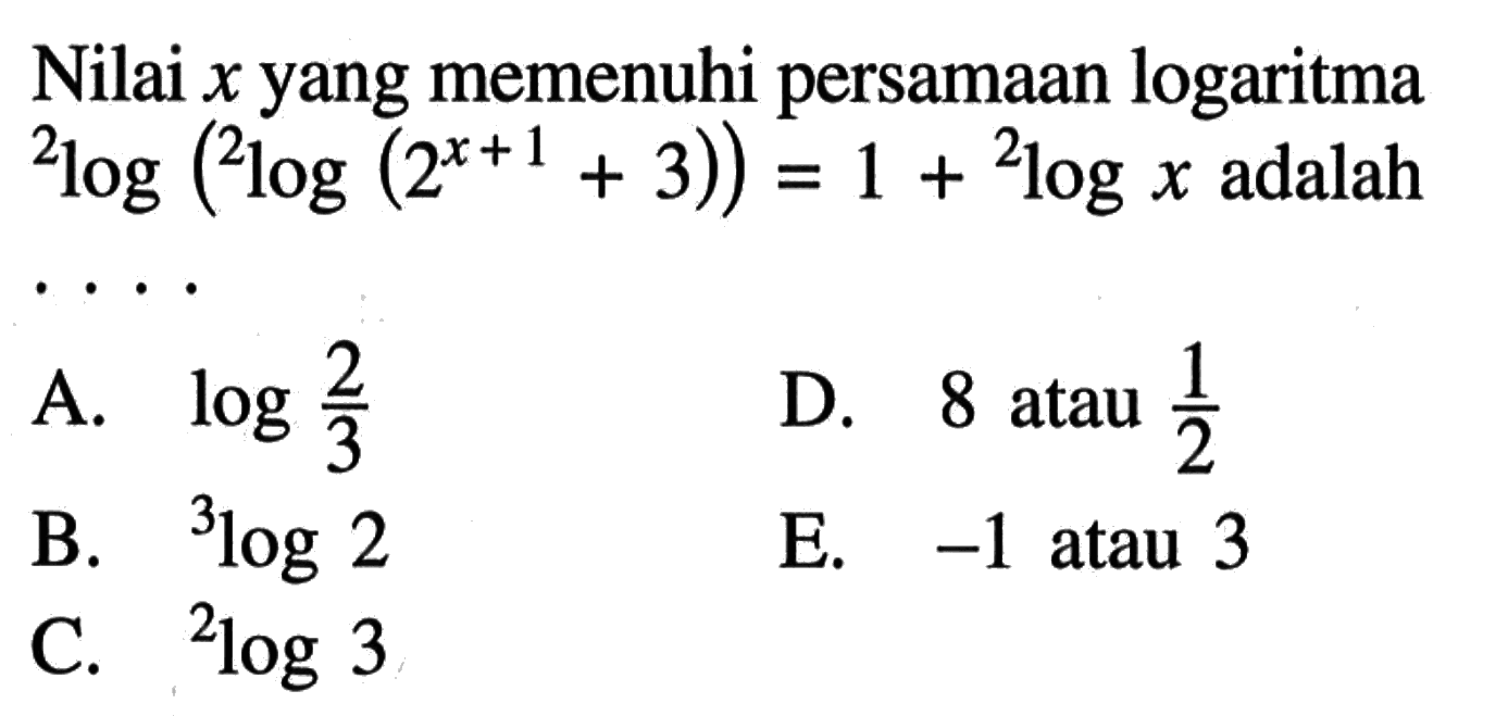 Nilai x yang memenuhi persamaan logaritma 2log(2log(2^(x+1)+3))=1+2log x adalah . . . .