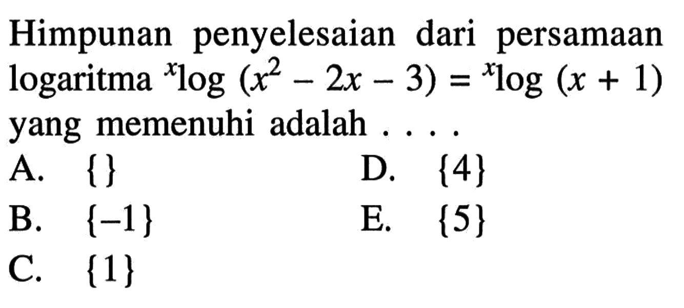 Himpunan penyelesaian dari persamaan logaritma xlog(x^2-2x-3) = xlog(x+1) yang memenuhi adalah....