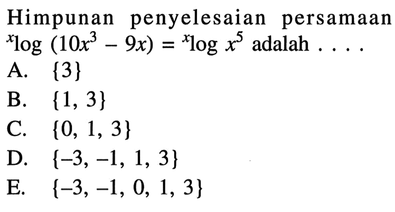 Himpunan penyelesaian persamaan x log(10x^3-9x)=x log x^5 adalah . . . .