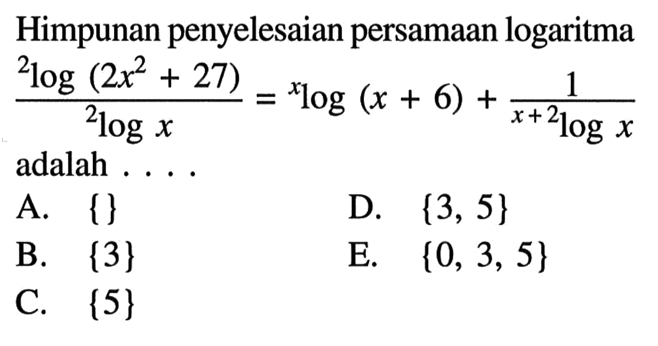 Himpunan penyelesaian persamaan logaritma (2log (2x^2+27))/2logx = xlog(x+6) + 1/((x+2)logx adalah....