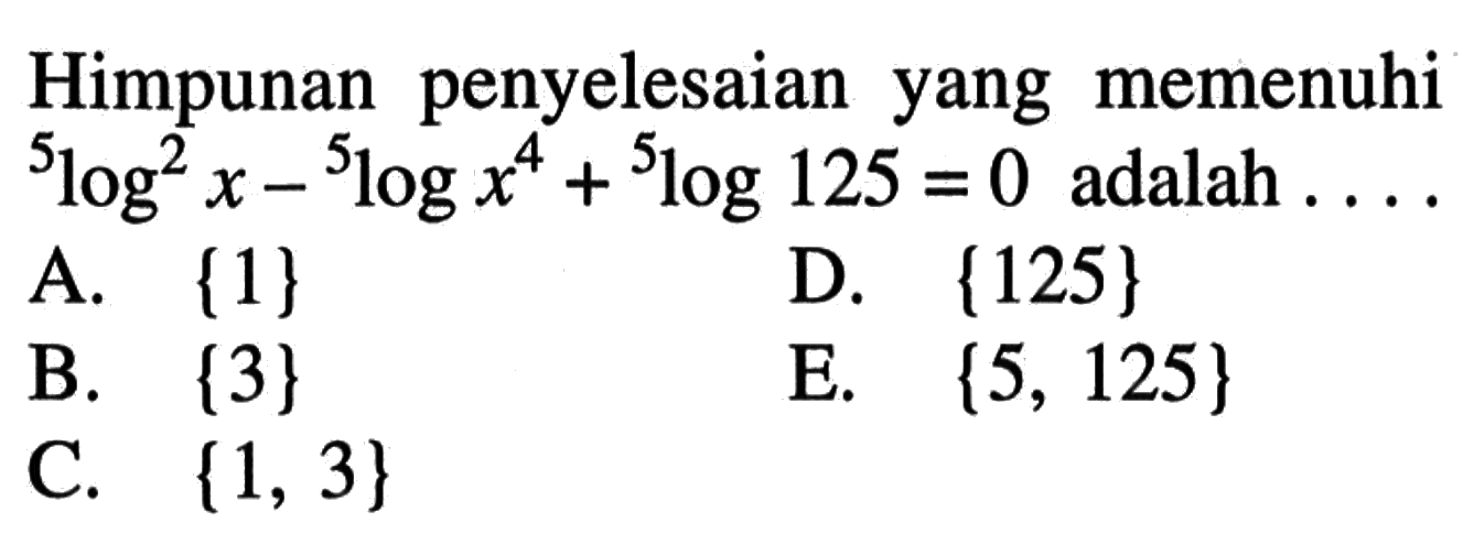 Himpunan penyelesaian yang memenuhi 5log^2 x-5logx^4+5log125=0 adalah...