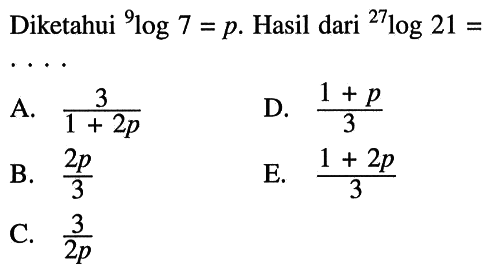 Diketahui 9log7=p. Hasil dari 27log21 = ....