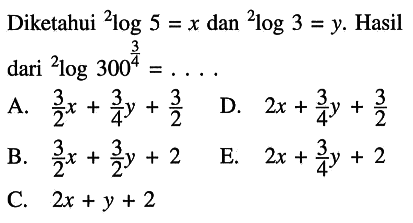 Diketahui 2 log 5 = x dan 2 log 3 = y. Hasil dari 2 log 300^(3/4) = ....