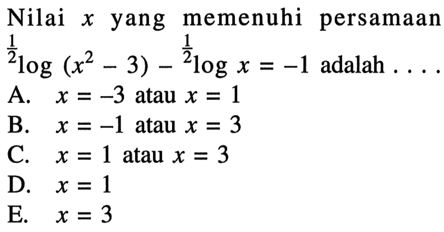 Nilai x yang memenuhi persamaan 1/2log(x^2-3)-1/2logx=-1 adalah . . . .