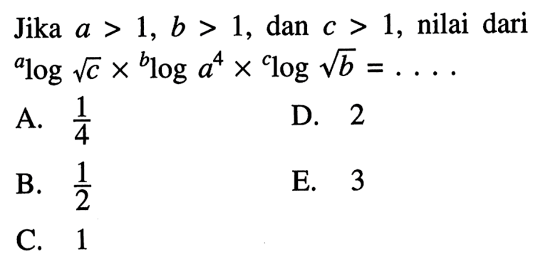 Jika a>1, b>1, dan c>1, nilai dari a log akar(c) x b log a^4 x c log akar(b)=.... 