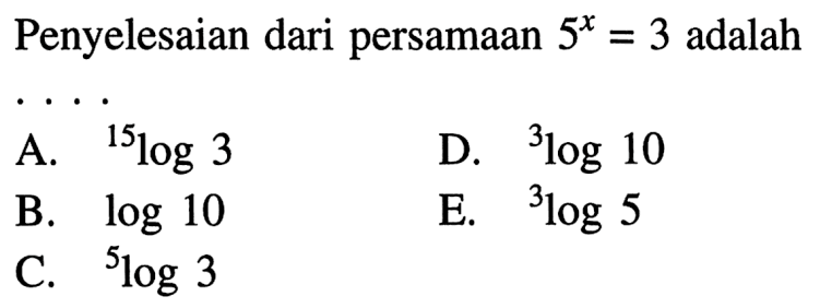 Penyelesaian dari persamaan 5^x = 3 adalah ....