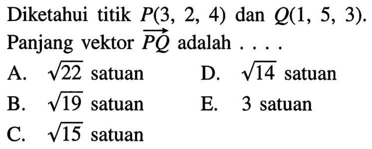 Diketahui titik P(3,2,4) dan Q(1,5,3). Panjang vektor PQ adalah .... 