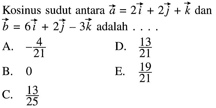 Kosinus sudut antara vektor a=2i+2j+k dan vektor b=6i+2j-3k adalah...