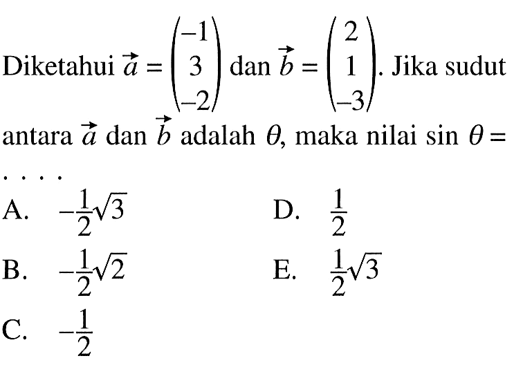 Diketahui vektor a=(-1 3 -2) dan vektor b=(2 1 -3). Jika sudut antara vektor a  dan vektor b adalah theta, maka nilai sin theta= ...