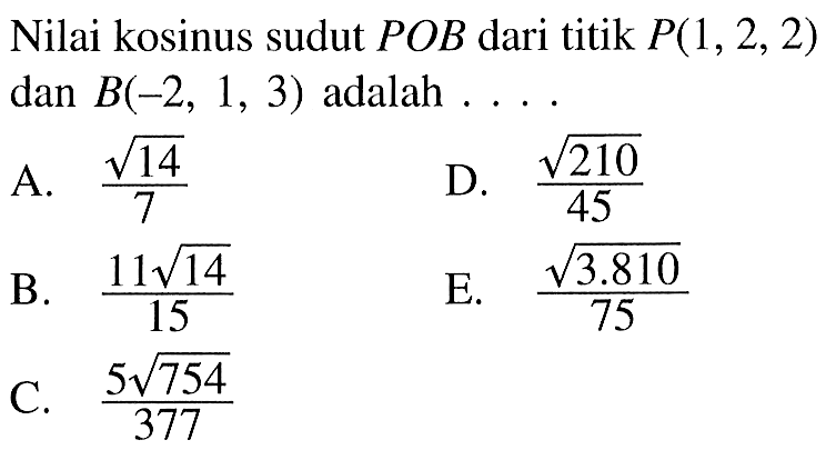 Nilai kosinus sudut POB dari titik P(1,2,2) dan B(-2,1,3) adalah  ..... 