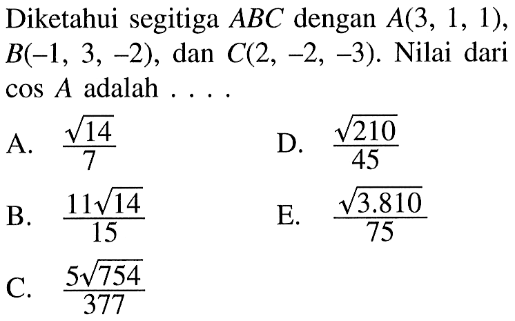 Diketahui segitiga ABC dengan A(3,1,1), B(-1,3,-2), dan C(2,-2,-3). Nilai dari cos A adalah .... 