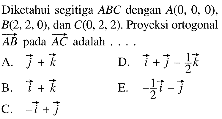 Diketahui segitiga ABC dengan A(0,0,0), B(2,2,0), dan C(0,2,2). Proyeksi ortogonal AB pada AC adalah... 