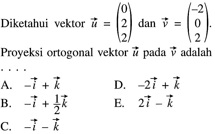 Diketahui vektor u=(0 2 2) dan v=(-2 0 2). Proyeksi ortogonal vektor u pada vektor v adalah