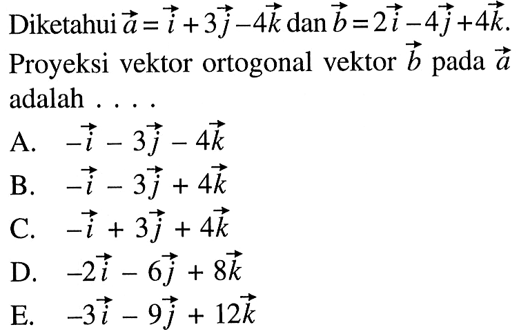 Diketahui a=i+3j-4k dan b=2i-4j+4k. Proyeksi vektor ortogonal vektor b pada a adalah....