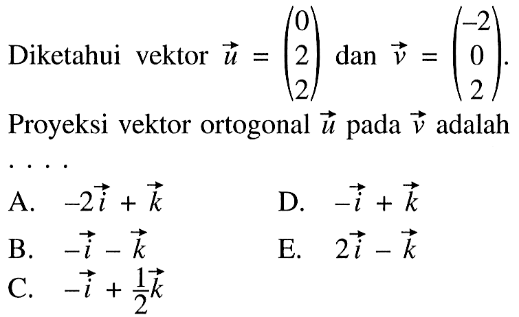 Diketahui vektor u=(0 2 2) dan v=(-2  0  2) Proyeksi vektor ortogonal vektor u pada vektor v adalah