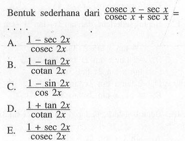 Bentuk sederhana dari (cosec x -sec x)/(cosec x + sec x)=  