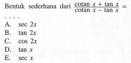 Bentuk sederhana dari (cotan x + tan x)/(cotan x-tan x)=