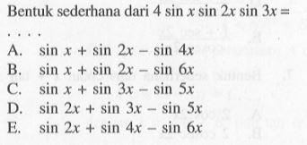 Bentuk sederhana dari 4 sin x sin 2x sin 3x = .... A. sin x + sin 2x - sin 4x B. sin x + sin 2x - sin 6x C. sin x + sin 3x - sin 5x D. sin 2x + sin 3x - sin 5x E. sin 2x + sin 4x - sin 6x