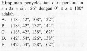 Himpunan penyelesaian dari persamaan sin 3x=sin 126 dengan 0<=x<=180 adalah 