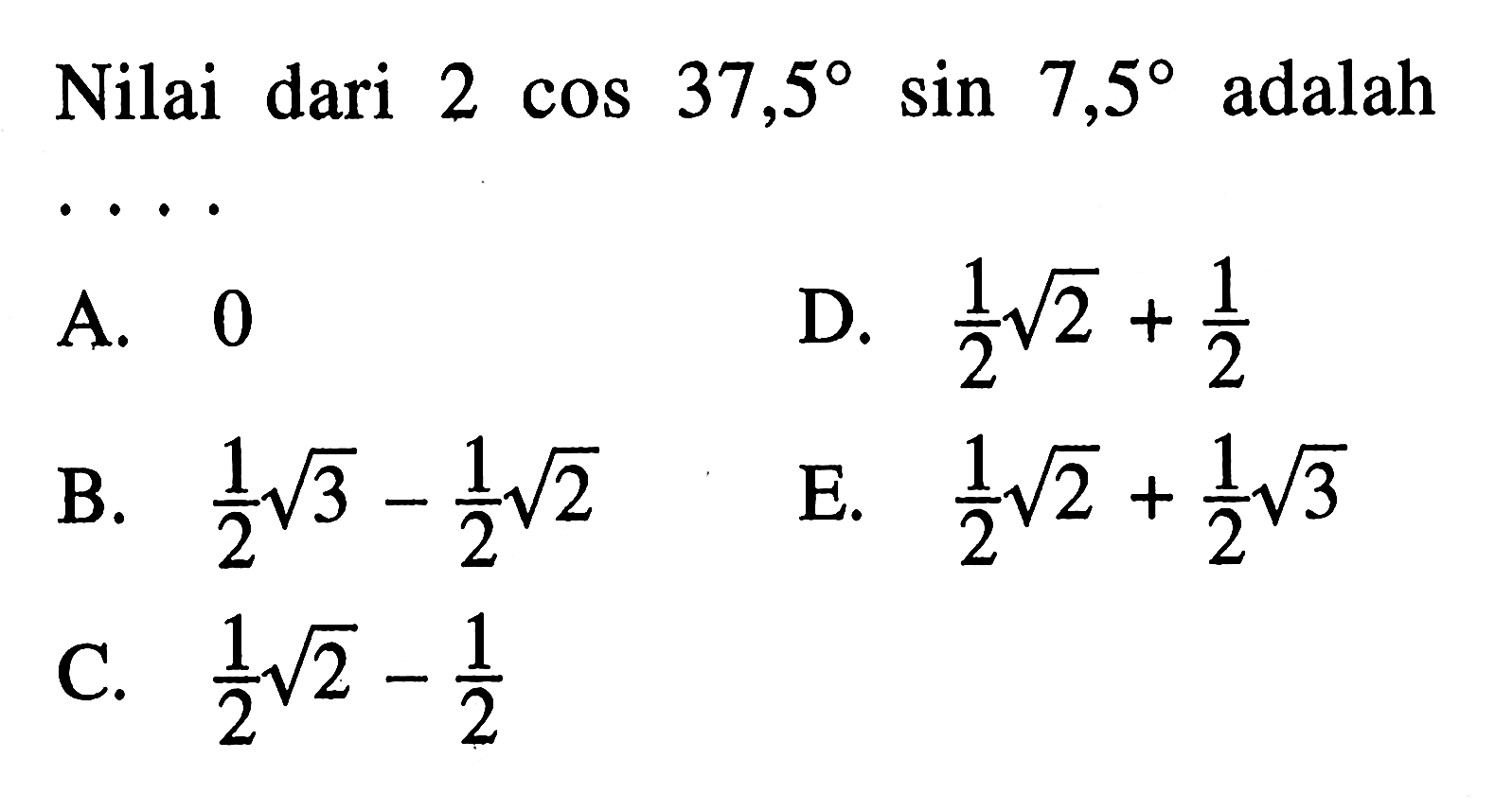 Nilai dari 2 cos 37,5 sin 7,5 adalah . . . .