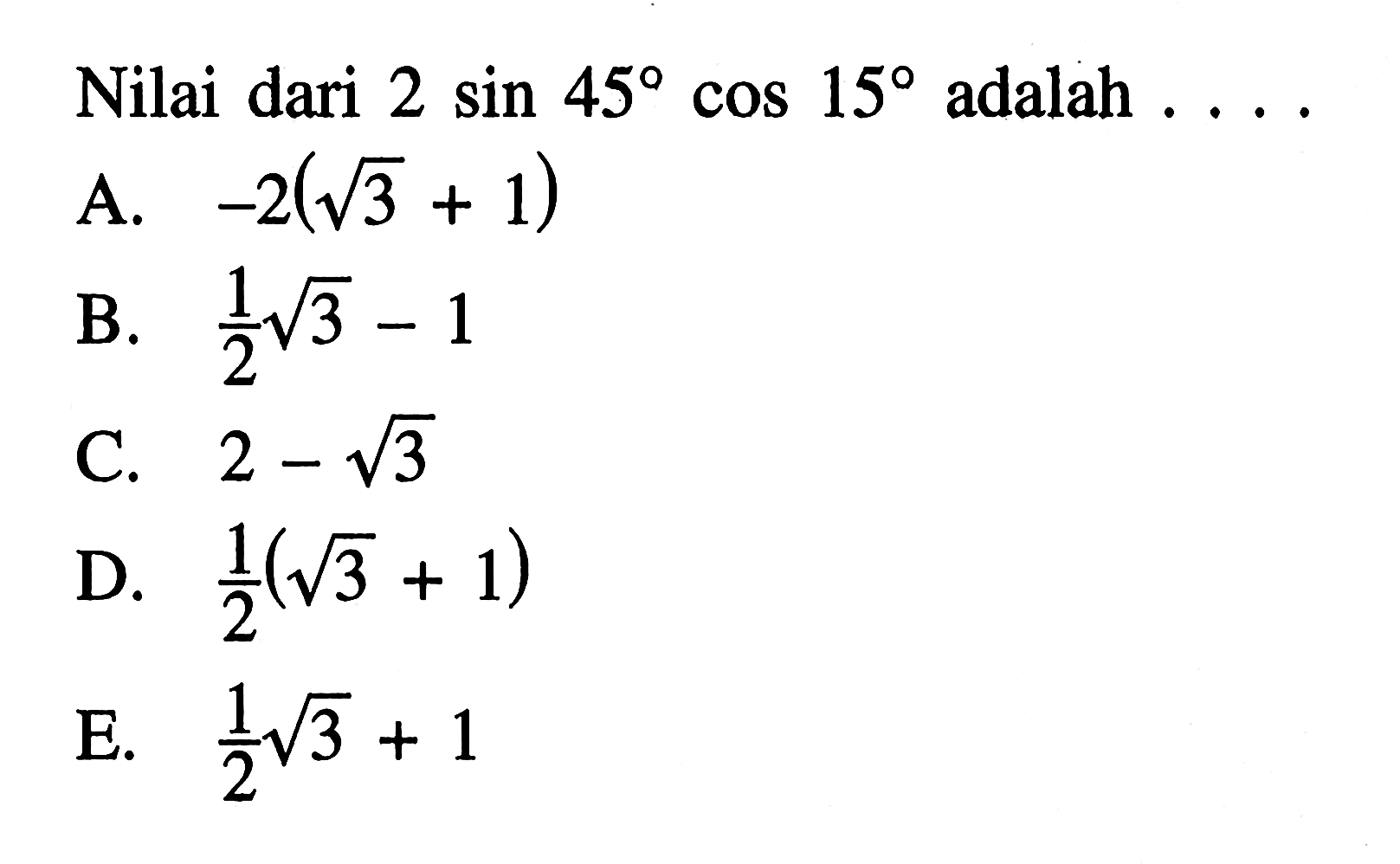 Nilai dari  2 sin 45 cos 15  adalah  ...  