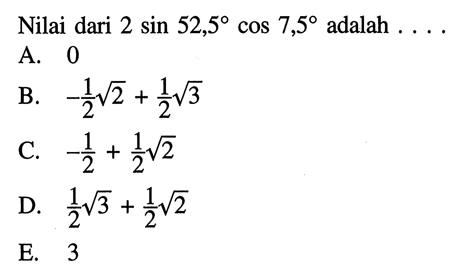 Nilai dari  2 sin 52,5 cos 7,5  adalah  ...  