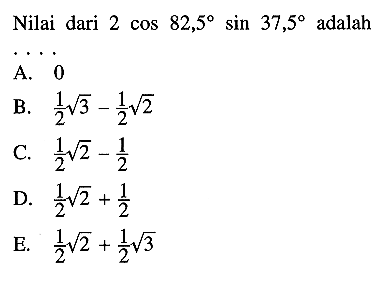 Nilai dari 2 cos 82,5 sin 37,5 adalah....