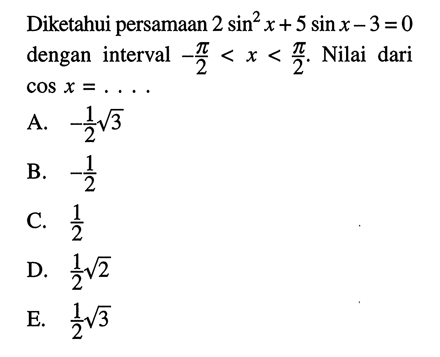 Diketahui persamaan 2sin^2 x+5sin x-3=0 dengan interval -pi/2<x<pi/2. Nilai dari cos x= ....