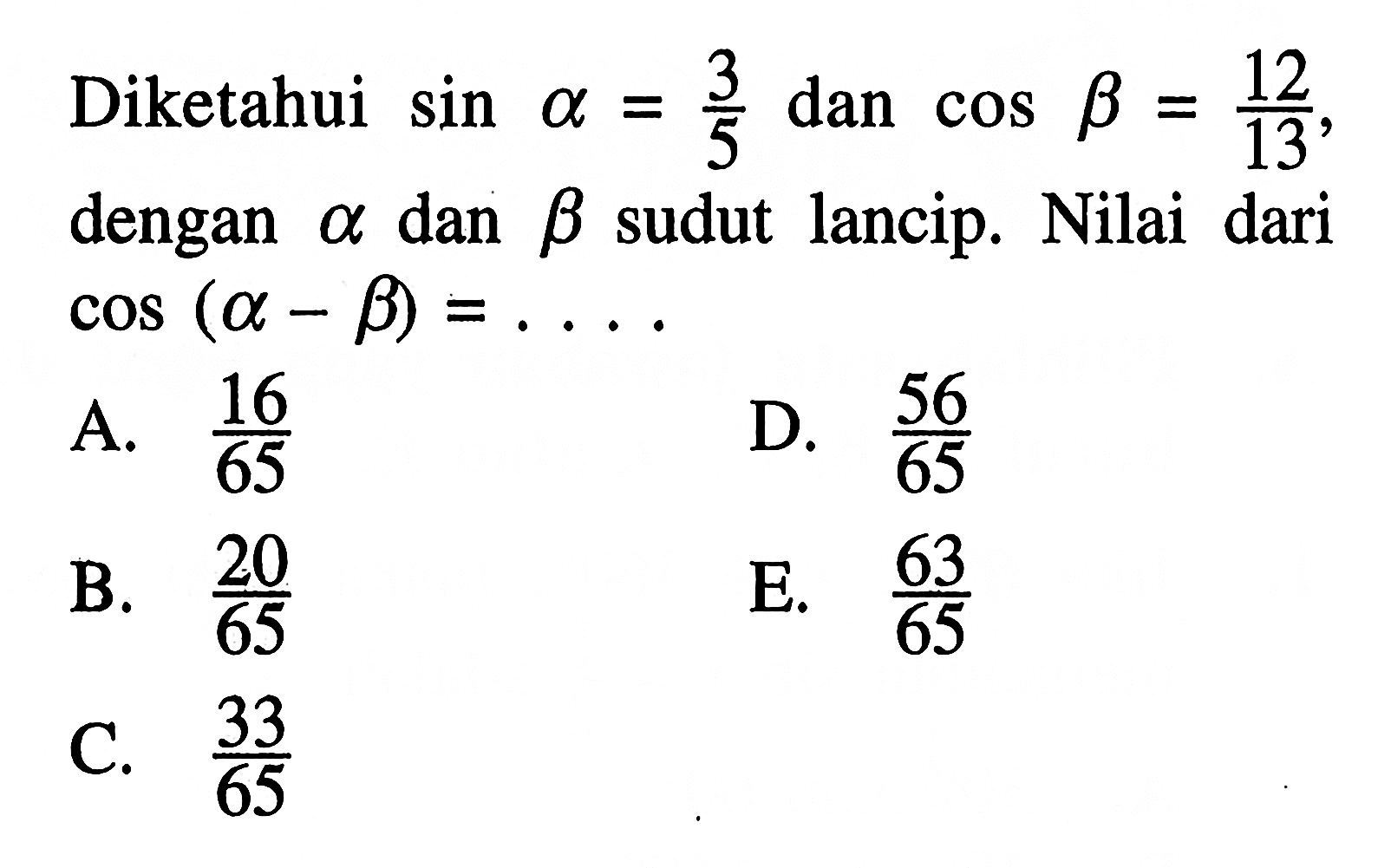 Diketahui sin a=3/5 dan cos b=12/13, dengan a dan b sudut lancip. Nilai dari cos(a-b)= ...