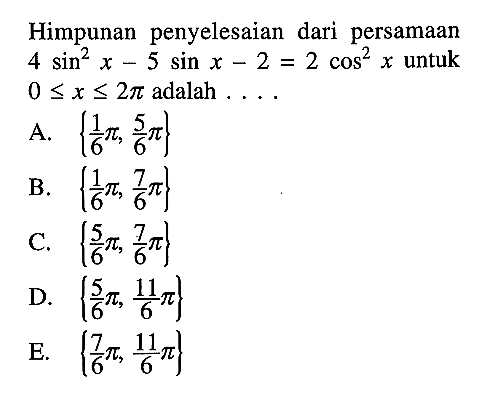 Himpunan penyelesaian dari persamaan 4 sin^2 x - 5 sin x-2=2 cos^2 x untuk 0<=x<=2pi adalah . . . .